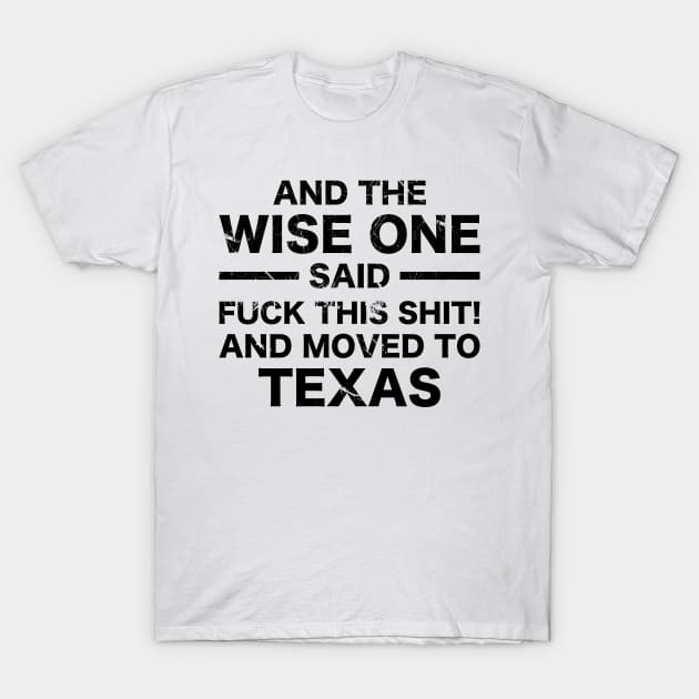 And The Wise One Said, Moving To Texas T-Shirt by A-Buddies